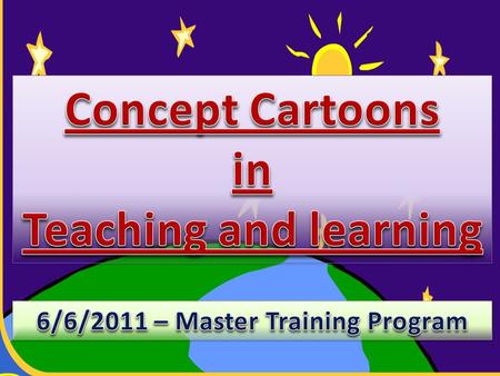  Identify what are concept cartoons.  List ways in which teachers can use them.  Customize and create your own concept cartoons.