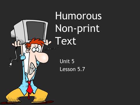 Humorous Non-print Text Unit 5 Lesson 5.7. Purpose To examine the humorous nature of comic strips and political cartoons To compare and contrast comic.