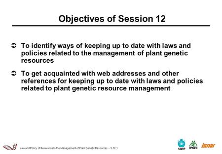 Law and Policy of Relevance to the Management of Plant Genetic Resources - 5.12.1  To identify ways of keeping up to date with laws and policies related.