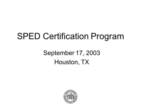 SPED Certification Program September 17, 2003 Houston, TX.