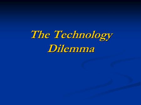 The Technology Dilemma. Dilemma 1 You are designing a new class based on active learning and you have decided to use groups to work through problems.