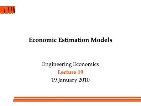Economic Estimation Models Engineering Economics Lecture 19 19 January 2010.