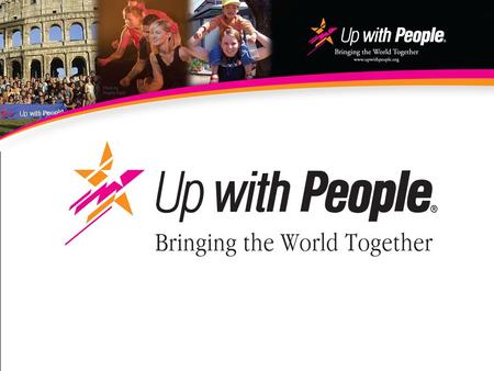 The Up with People Program Non-profit organization Active since 1965 Visited over 4,000 cities in 42 countries Welcomed by 500,000 host families Nearly.