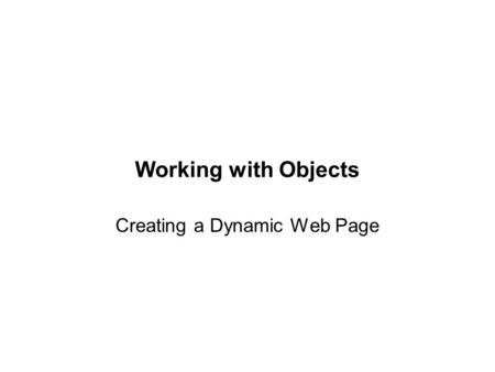 Working with Objects Creating a Dynamic Web Page.