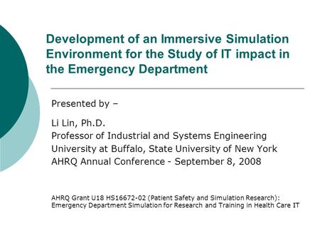 Development of an Immersive Simulation Environment for the Study of IT impact in the Emergency Department Presented by – Li Lin, Ph.D. Professor of Industrial.