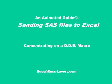 An Animated Guide©: Sending SAS files to Excel Concentrating on a D.D.E. Macro.