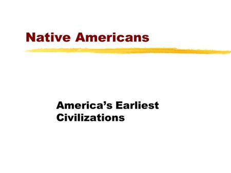 Native Americans America’s Earliest Civilizations.