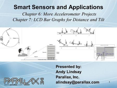 1 Chapter 6: More Accelerometer Projects Chapter 7: LCD Bar Graphs for Distance and Tilt Smart Sensors and Applications Chapter 6: More Accelerometer Projects.