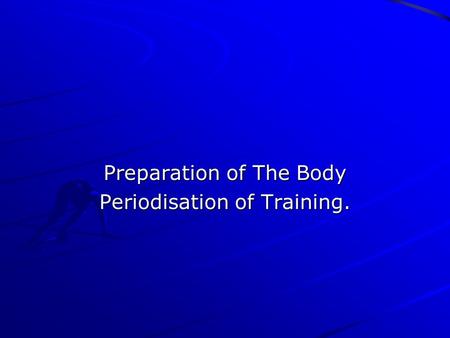 Preparation of The Body Periodisation of Training.