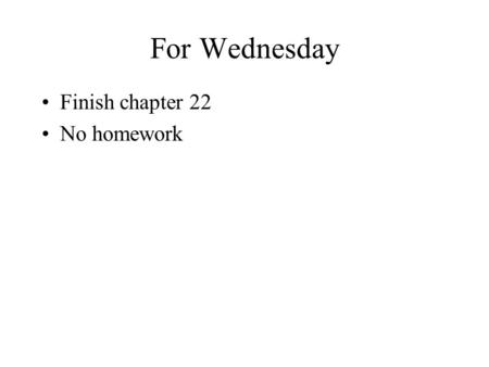 For Wednesday Finish chapter 22 No homework. Program 4 Any questions?