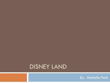 Disney Land By. Michelle Park.