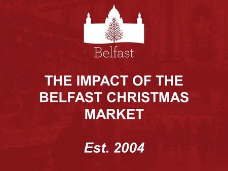 THE IMPACT OF THE BELFAST CHRISTMAS MARKET Est. 2004.