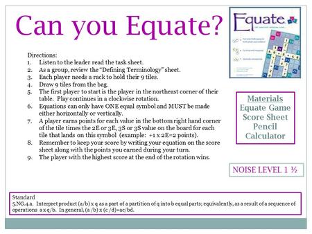 Can you Equate? NOISE LEVEL 1 ½ Standard 5.NG.4.a. Interpret product (a/b) x q as a part of a partition of q into b equal parts; equivalently, as a result.