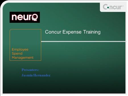 Concur Expense Training Presenters: Jasmin Hernandez.