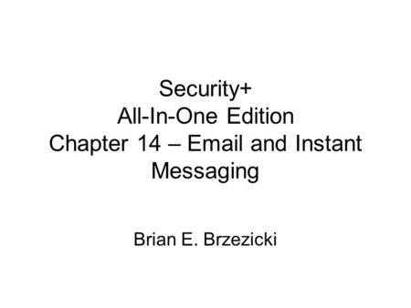 Security+ All-In-One Edition Chapter 14 – Email and Instant Messaging Brian E. Brzezicki.