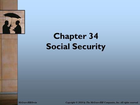 Chapter 34 Social Security Copyright © 2010 by The McGraw-Hill Companies, Inc. All rights reserved.McGraw-Hill/Irwin.