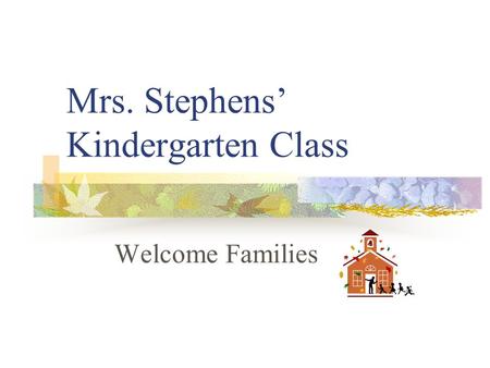 Mrs. Stephens’ Kindergarten Class Welcome Families.
