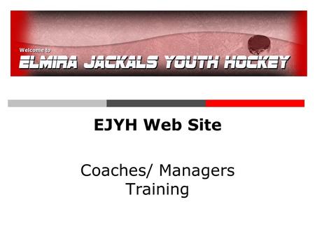 EJYH Web Site Coaches/ Managers Training. Log In  www.elmirahockey.com  User Name = email  Password was emailed to you when you registered- you can.