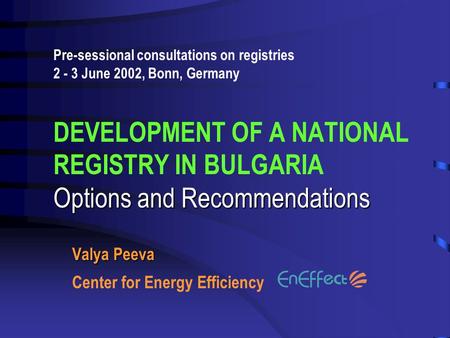 Options and Recommendations Pre-sessional consultations on registries 2 - 3 June 2002, Bonn, Germany DEVELOPMENT OF A NATIONAL REGISTRY IN BULGARIA Options.