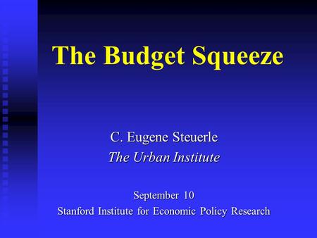 The Budget Squeeze C. Eugene Steuerle The Urban Institute September 10 Stanford Institute for Economic Policy Research.