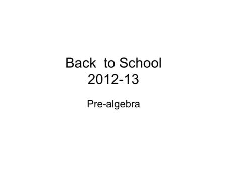Back to School 2012-13 Pre-algebra. What is this class about? Rational and Real Numbers Patterns and Relationships Geometry and Measurement Linear and.