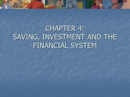 CHAPTER 4: SAVING, INVESTMENT AND THE FINANCIAL SYSTEM.