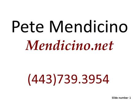 Pete Mendicino Mendicino.net (443)739.3954 Slide number 1.