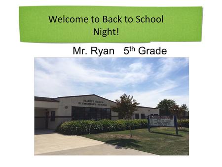 Welcome to Back to School Night! Mr. Ryan 5 th Grade.