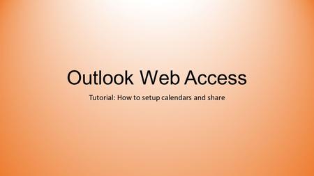 Outlook Web Access Tutorial: How to setup calendars and share.