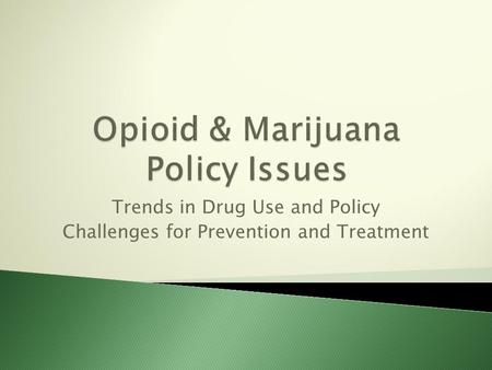 Trends in Drug Use and Policy Challenges for Prevention and Treatment.