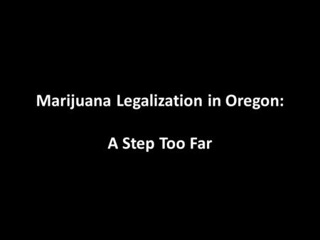 Marijuana Legalization in Oregon: A Step Too Far.