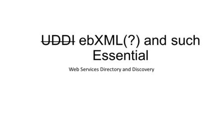 UDDI ebXML(?) and such Essential Web Services Directory and Discovery.