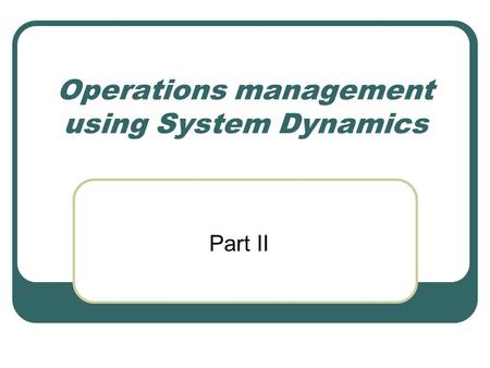 Operations management using System Dynamics Part II.