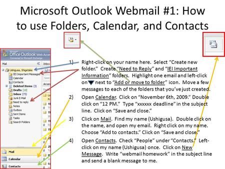 Microsoft Outlook Webmail #1: How to use Folders, Calendar, and Contacts 1)Right-click on your name here. Select “Create new folder.” Create “Need to Reply”