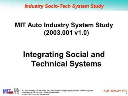 MIT Auto Industry System Study 2003.001 v1.0 Unit1: Integrating Social and Technical System ©Thomas Kochan and Joel Cutcher-Gershenfeld (draft 3/3/2003.