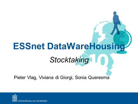 ESSnet DataWareHousing Stocktaking Pieter Vlag, Viviana di Giorgi, Sonia Queresma.