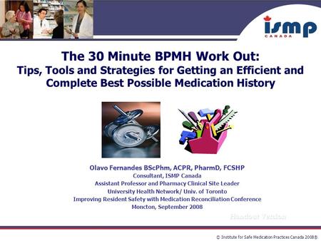 The 30 Minute BPMH Work Out: Tips, Tools and Strategies for Getting an Efficient and Complete Best Possible Medication History Olavo Fernandes BScPhm,