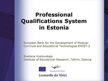 Professional Qualifications System in Estonia European Bank for the Development of Modular Curricula and Educational Technologies EMCET-2 Svetlana Kozlovskaja.