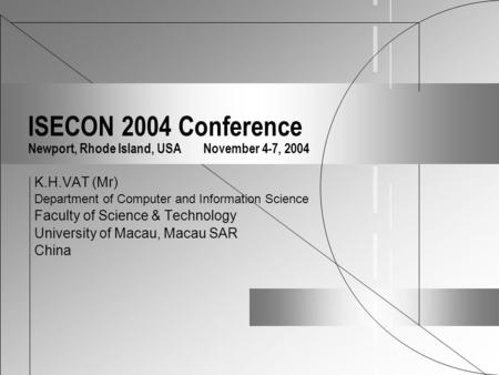 ISECON 2004 Conference Newport, Rhode Island, USA November 4-7, 2004 K.H.VAT (Mr) Department of Computer and Information Science Faculty of Science & Technology.