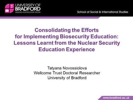 Consolidating the Efforts for Implementing Biosecurity Education: Lessons Learnt from the Nuclear Security Education Experience Tatyana Novossiolova Wellcome.