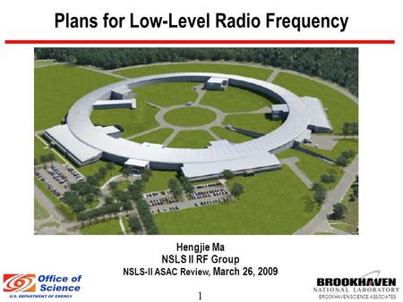 1 BROOKHAVEN SCIENCE ASSOCIATES Plans for Low-Level Radio Frequency Hengjie Ma NSLS II RF Group NSLS-II ASAC Review, March 26, 2009.