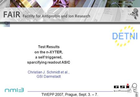 Test Results on the n-XYTER, a self triggered, sparcifying readout ASIC Christian J. Schmidt et al., GSI Darmstadt TWEPP 2007, Prague, Sept. 3. – 7.
