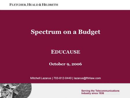 Slide 0 Spectrum on a Budget E DUCAUSE October 9, 2006 Mitchell Lazarus | 703-812-0440 |