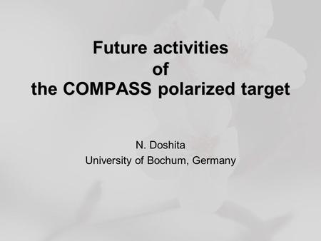 Future activities of the COMPASS polarized target N. Doshita University of Bochum, Germany.