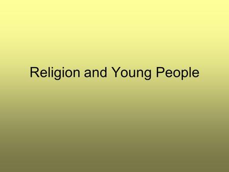 Religion and Young People. Syllabus birth and initiation ceremonies; the home, upbringing and spirituality and their role in decision- making and life.