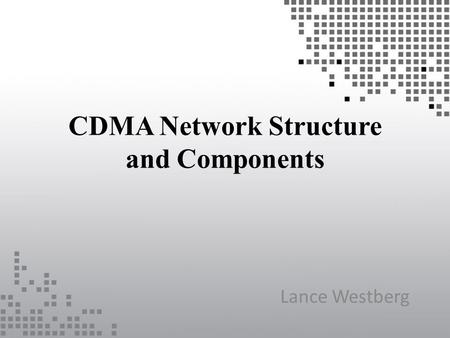 CDMA Network Structure and Components Lance Westberg.