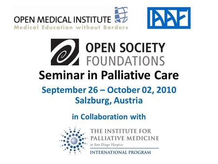 Seminar in Palliative Care September 26 – October 02, 2010 Salzburg, Austria in Collaboration with.