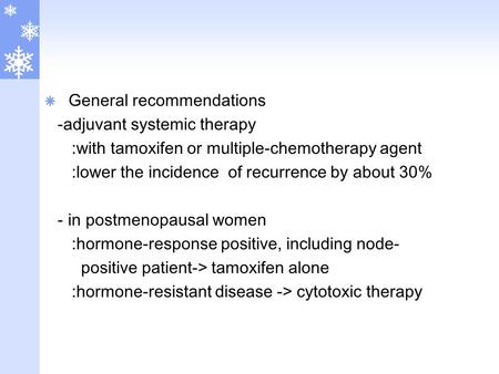  General recommendations -adjuvant systemic therapy :with tamoxifen or multiple-chemotherapy agent :lower the incidence of recurrence by about 30% - in.