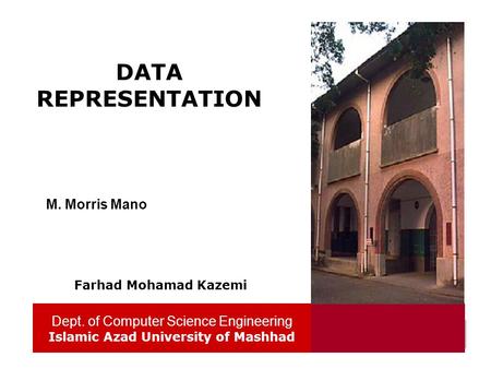 Dept. of Computer Science Engineering Islamic Azad University of Mashhad 1 DATA REPRESENTATION Dept. of Computer Science Engineering Islamic Azad University.