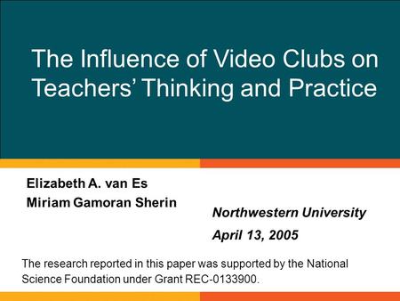 The Influence of Video Clubs on Teachers’ Thinking and Practice Elizabeth A. van Es Miriam Gamoran Sherin Northwestern University April 13, 2005 The research.